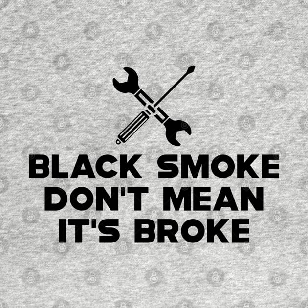 Mechanics - Black smoke don't mean it's broke by KC Happy Shop